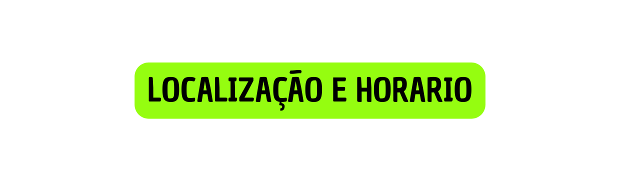 LOCALIZAÇÃO E HORARIO